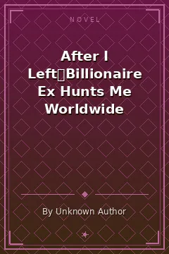 After I Left，Billionaire Ex Hunts Me Worldwide